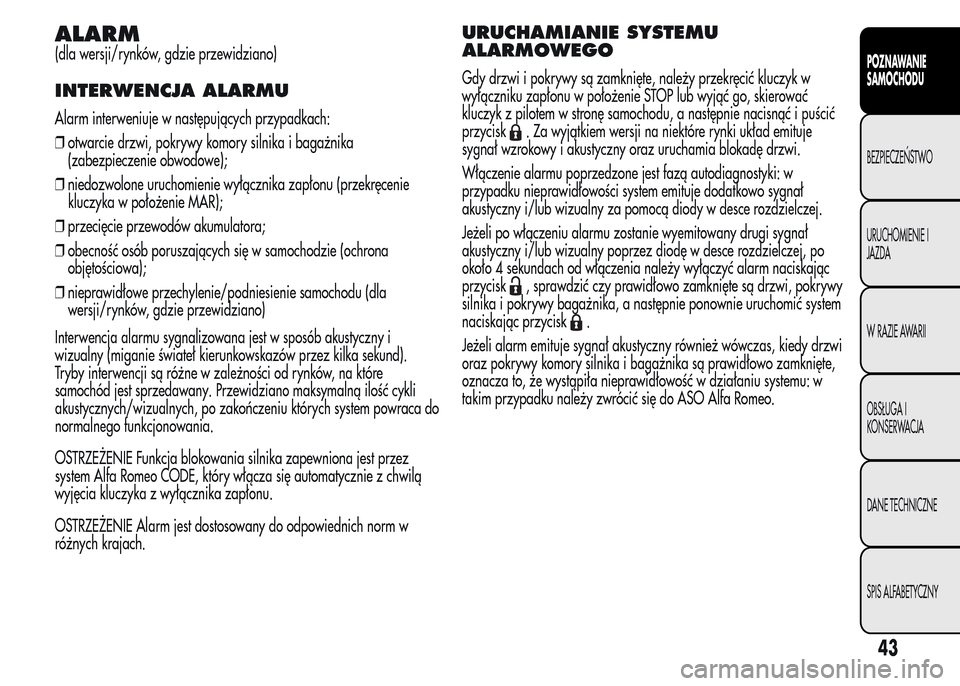Alfa Romeo MiTo 2015 Instrukcja Obsługi (in Polish) ALARM
(dla wersji/rynków, gdzie przewidziano)
INTERWENCJA ALARMU
Alarm interweniuje w następujących przypadkach:
❒otwarcie drzwi, pokrywy komory silnika i bagażnika
(zabezpieczenie obwodowe);
Alfa Romeo MiTo 2015 Instrukcja Obsługi (in Polish) ALARM
(dla wersji/rynków, gdzie przewidziano)
INTERWENCJA ALARMU
Alarm interweniuje w następujących przypadkach:
❒otwarcie drzwi, pokrywy komory silnika i bagażnika
(zabezpieczenie obwodowe);