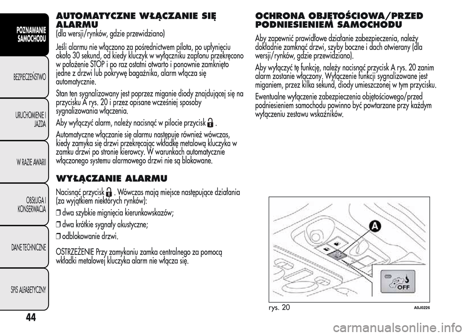 Alfa Romeo MiTo 2015 Instrukcja Obsługi (in Polish) AUTOMATYCZNE WŁĄCZANIE SIĘ
ALARMU
(dla wersji/rynków, gdzie przewidziano)
Jeśli alarmu nie włączono za pośrednictwem pilota, po upłynięciu
około 30 sekund, od kiedy kluczyk w wyłączniku z Alfa Romeo MiTo 2015 Instrukcja Obsługi (in Polish) AUTOMATYCZNE WŁĄCZANIE SIĘ
ALARMU
(dla wersji/rynków, gdzie przewidziano)
Jeśli alarmu nie włączono za pośrednictwem pilota, po upłynięciu
około 30 sekund, od kiedy kluczyk w wyłączniku z