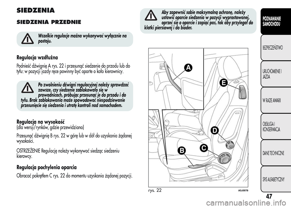 Alfa Romeo MiTo 2015  Instrukcja Obsługi (in Polish) SIEDZENIA
SIEDZENIA PRZEDNIE
Wszelkie regulacje można wykonywać wyłącznie na
postoju.
Regulacja wzdłużna
Podnieść dźwignię A rys. 22 i przesunąć siedzenie do przodu lub do
tyłu: w pozycji