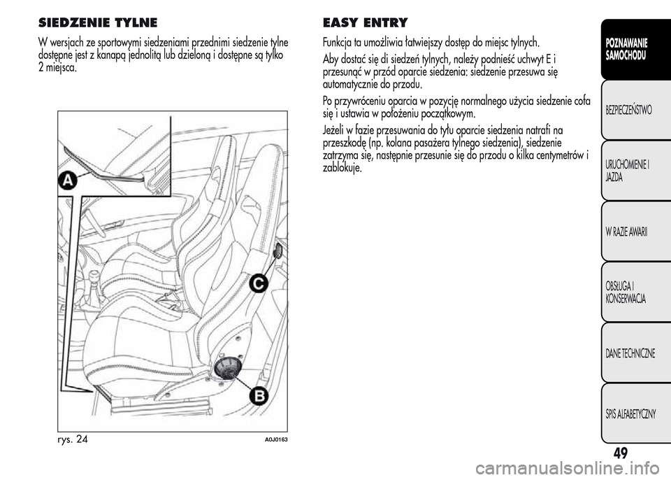 Alfa Romeo MiTo 2015  Instrukcja Obsługi (in Polish) SIEDZENIE TYLNE
W wersjach ze sportowymi siedzeniami przednimi siedzenie tylne
dostępne jest z kanapą jednolitą lub dzieloną i dostępne są tylko
2 miejsca.
EASY ENTRY
Funkcja ta umożliwia łatw