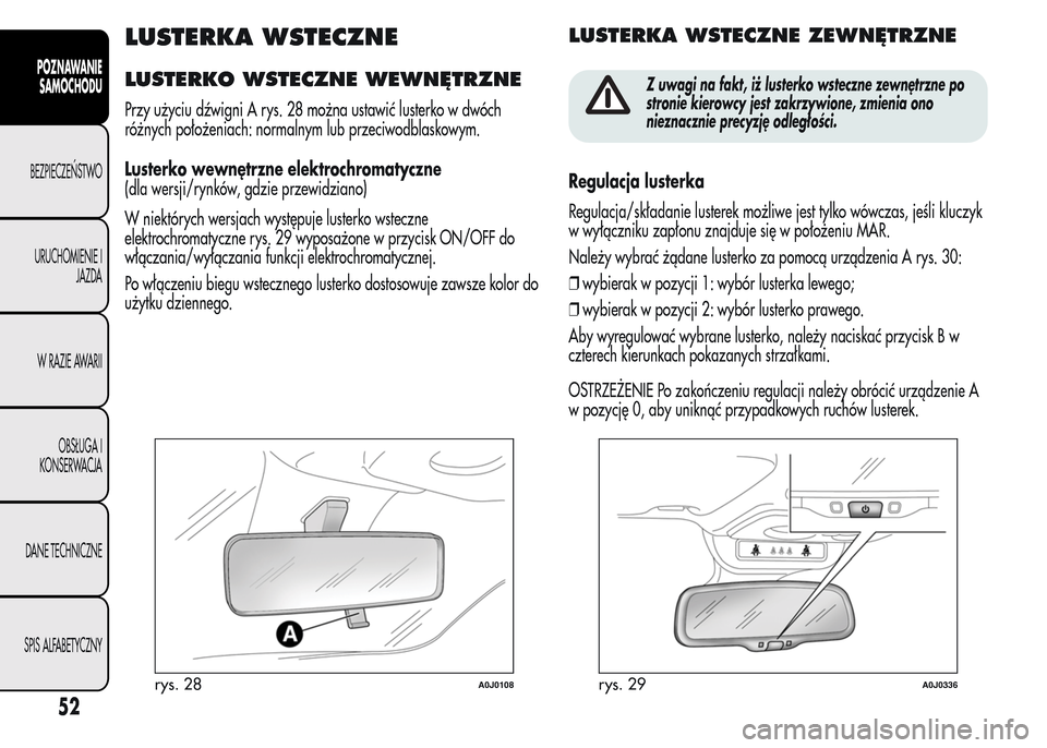 Alfa Romeo MiTo 2015  Instrukcja Obsługi (in Polish) LUSTERKA WSTECZNE
LUSTERKO WSTECZNE WEWNĘTRZNE
Przy użyciu dźwigni A rys. 28 można ustawić lusterko w dwóch
różnych położeniach: normalnym lub przeciwodblaskowym.
Lusterko wewnętrzne elektr