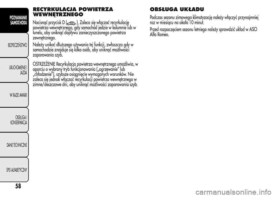 Alfa Romeo MiTo 2015 Instrukcja Obsługi (in Polish) RECYRKULACJA POWIETRZA
WEWNĘTRZNEGO
Nacisnąć przycisk D (). Zaleca się włączać recyrkulację
powietrza wewnętrznego, gdy samochód jedzie w kolumnie lub w
tunelu, aby uniknąć dopływu zaniec Alfa Romeo MiTo 2015 Instrukcja Obsługi (in Polish) RECYRKULACJA POWIETRZA
WEWNĘTRZNEGO
Nacisnąć przycisk D (). Zaleca się włączać recyrkulację
powietrza wewnętrznego, gdy samochód jedzie w kolumnie lub w
tunelu, aby uniknąć dopływu zaniec