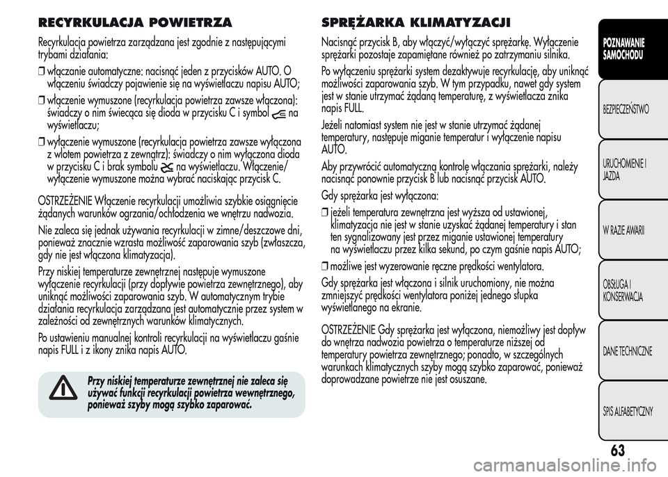 Alfa Romeo MiTo 2015 Instrukcja Obsługi (in Polish) RECYRKULACJA POWIETRZA
Recyrkulacja powietrza zarządzana jest zgodnie z następującymi
trybami działania:
❒włączanie automatyczne: nacisnąć jeden z przycisków AUTO. O
włączeniu świadczy p Alfa Romeo MiTo 2015 Instrukcja Obsługi (in Polish) RECYRKULACJA POWIETRZA
Recyrkulacja powietrza zarządzana jest zgodnie z następującymi
trybami działania:
❒włączanie automatyczne: nacisnąć jeden z przycisków AUTO. O
włączeniu świadczy p