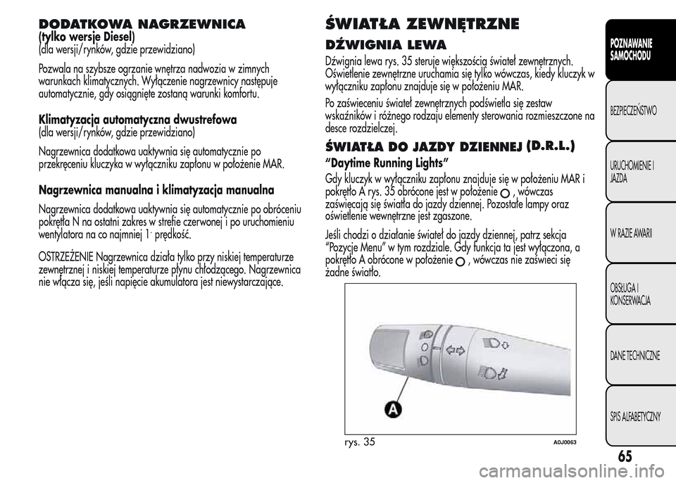 Alfa Romeo MiTo 2015 Instrukcja Obsługi (in Polish) DODATKOWA NAGRZEWNICA
(tylko wersje Diesel)
(dla wersji/rynków, gdzie przewidziano)
Pozwala na szybsze ogrzanie wnętrza nadwozia w zimnych
warunkach klimatycznych. Wyłączenie nagrzewnicy następuj Alfa Romeo MiTo 2015 Instrukcja Obsługi (in Polish) DODATKOWA NAGRZEWNICA
(tylko wersje Diesel)
(dla wersji/rynków, gdzie przewidziano)
Pozwala na szybsze ogrzanie wnętrza nadwozia w zimnych
warunkach klimatycznych. Wyłączenie nagrzewnicy następuj