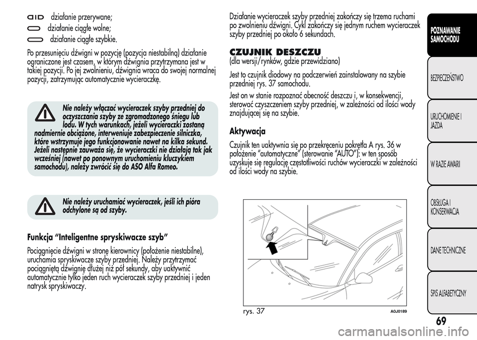 Alfa Romeo MiTo 2015 Instrukcja Obsługi (in Polish) działanie przerywane;
działanie ciągłe wolne;
działanie ciągłe szybkie.
Po przesunięciu dźwigni w pozycję (pozycja niestabilną) działanie
ograniczone jest czasem, w którym dźwignia przyt Alfa Romeo MiTo 2015 Instrukcja Obsługi (in Polish) działanie przerywane;
działanie ciągłe wolne;
działanie ciągłe szybkie.
Po przesunięciu dźwigni w pozycję (pozycja niestabilną) działanie
ograniczone jest czasem, w którym dźwignia przyt