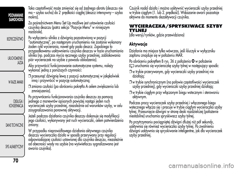 Alfa Romeo MiTo 2015 Instrukcja Obsługi (in Polish) Taka częstotliwość może zmieniać się od żadnego obrotu (deszczu nie
ma – szyba sucha) do 2.prędkości ciągłej (deszcz intensywny – szyba
mokra).
Za pośrednictwem Menu Set Up możliwe je Alfa Romeo MiTo 2015 Instrukcja Obsługi (in Polish) Taka częstotliwość może zmieniać się od żadnego obrotu (deszczu nie
ma – szyba sucha) do 2.prędkości ciągłej (deszcz intensywny – szyba
mokra).
Za pośrednictwem Menu Set Up możliwe je