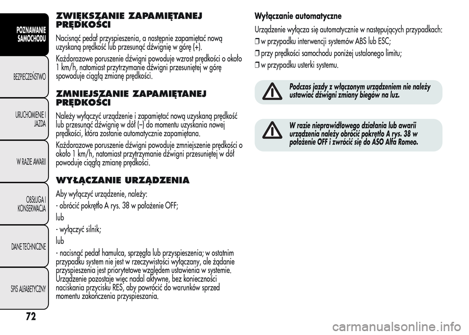 Alfa Romeo MiTo 2015 Instrukcja Obsługi (in Polish) ZWIĘKSZANIE ZAPAMIĘTANEJ
PRĘDKOŚCI
Nacisnąć pedał przyspieszenia, a następnie zapamiętać nową
uzyskaną prędkość lub przesunąć dźwignię w górę (+).
Każdorazowe poruszenie dźwigni Alfa Romeo MiTo 2015 Instrukcja Obsługi (in Polish) ZWIĘKSZANIE ZAPAMIĘTANEJ
PRĘDKOŚCI
Nacisnąć pedał przyspieszenia, a następnie zapamiętać nową
uzyskaną prędkość lub przesunąć dźwignię w górę (+).
Każdorazowe poruszenie dźwigni
