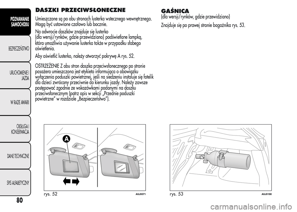 Alfa Romeo MiTo 2015 Instrukcja Obsługi (in Polish) DASZKI PRZECIWSŁONECZNE
Umieszczone są po obu stronach lusterka wstecznego wewnętrznego.
Mogą być ustawione czołowo lub bocznie.
Na odwrocie daszków znajduje się lusterko
która umożliwia uż Alfa Romeo MiTo 2015 Instrukcja Obsługi (in Polish) DASZKI PRZECIWSŁONECZNE
Umieszczone są po obu stronach lusterka wstecznego wewnętrznego.
Mogą być ustawione czołowo lub bocznie.
Na odwrocie daszków znajduje się lusterko
która umożliwia uż