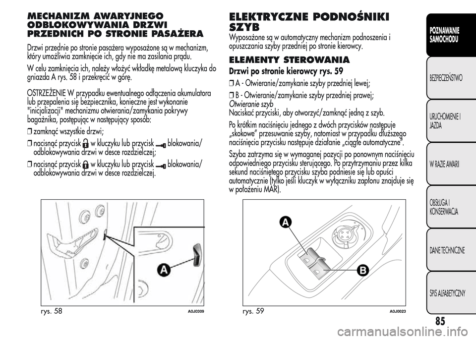 Alfa Romeo MiTo 2015 Instrukcja Obsługi (in Polish) MECHANIZM AWARYJNEGO
ODBLOKOWYWANIA DRZWI
PRZEDNICH PO STRONIE PASAŻERA
Drzwi przednie po stronie pasażera wyposażone są w mechanizm,
który umożliwia zamknięcie ich, gdy nie ma zasilania prądu Alfa Romeo MiTo 2015 Instrukcja Obsługi (in Polish) MECHANIZM AWARYJNEGO
ODBLOKOWYWANIA DRZWI
PRZEDNICH PO STRONIE PASAŻERA
Drzwi przednie po stronie pasażera wyposażone są w mechanizm,
który umożliwia zamknięcie ich, gdy nie ma zasilania prądu