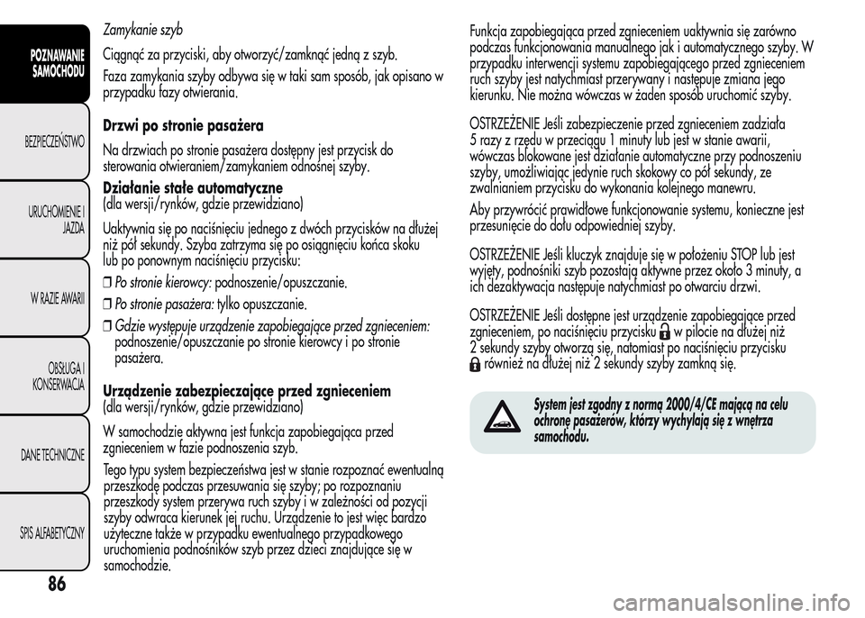Alfa Romeo MiTo 2015 Instrukcja Obsługi (in Polish) Zamykanie szyb
Ciągnąć za przyciski, aby otworzyć/zamknąć jedną z szyb.
Faza zamykania szyby odbywa się w taki sam sposób, jak opisano w
przypadku fazy otwierania.
Drzwi po stronie pasażera
Alfa Romeo MiTo 2015 Instrukcja Obsługi (in Polish) Zamykanie szyb
Ciągnąć za przyciski, aby otworzyć/zamknąć jedną z szyb.
Faza zamykania szyby odbywa się w taki sam sposób, jak opisano w
przypadku fazy otwierania.
Drzwi po stronie pasażera