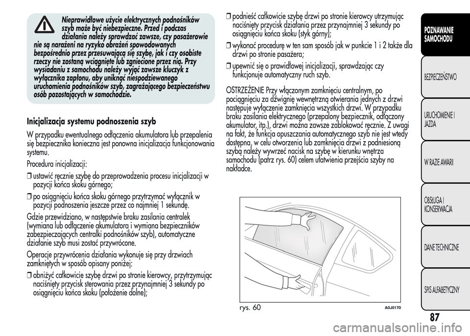 Alfa Romeo MiTo 2015  Instrukcja Obsługi (in Polish) Nieprawidłowe użycie elektrycznych podnośników
szyb może być niebezpieczne. Przed i podczas
działania należy sprawdzać zawsze, czy pasażerowie
nie są narażeni na ryzyko obrażeń spowodowa