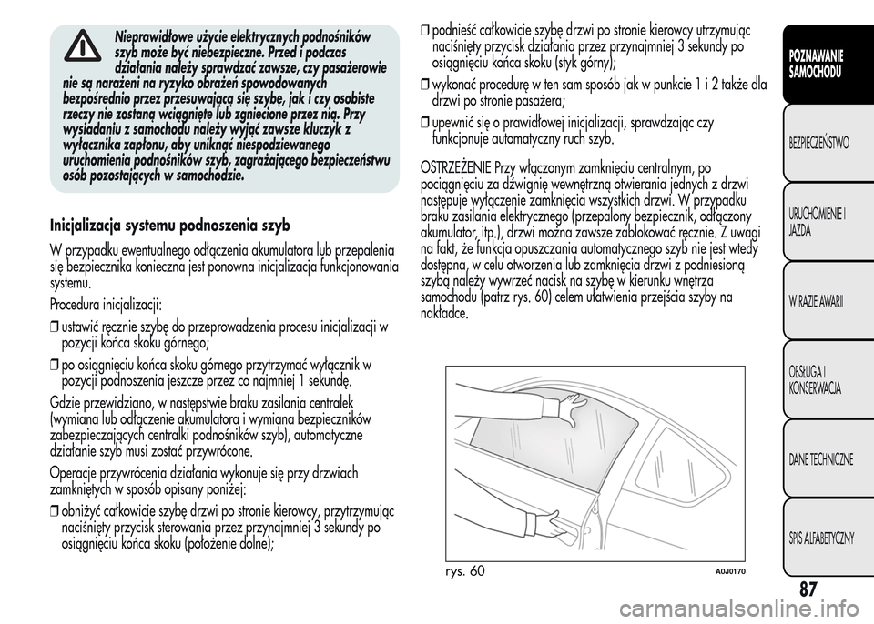 Alfa Romeo MiTo 2015 Instrukcja Obsługi (in Polish) Nieprawidłowe użycie elektrycznych podnośników
szyb może być niebezpieczne. Przed i podczas
działania należy sprawdzać zawsze, czy pasażerowie
nie są narażeni na ryzyko obrażeń spowodowa Alfa Romeo MiTo 2015 Instrukcja Obsługi (in Polish) Nieprawidłowe użycie elektrycznych podnośników
szyb może być niebezpieczne. Przed i podczas
działania należy sprawdzać zawsze, czy pasażerowie
nie są narażeni na ryzyko obrażeń spowodowa