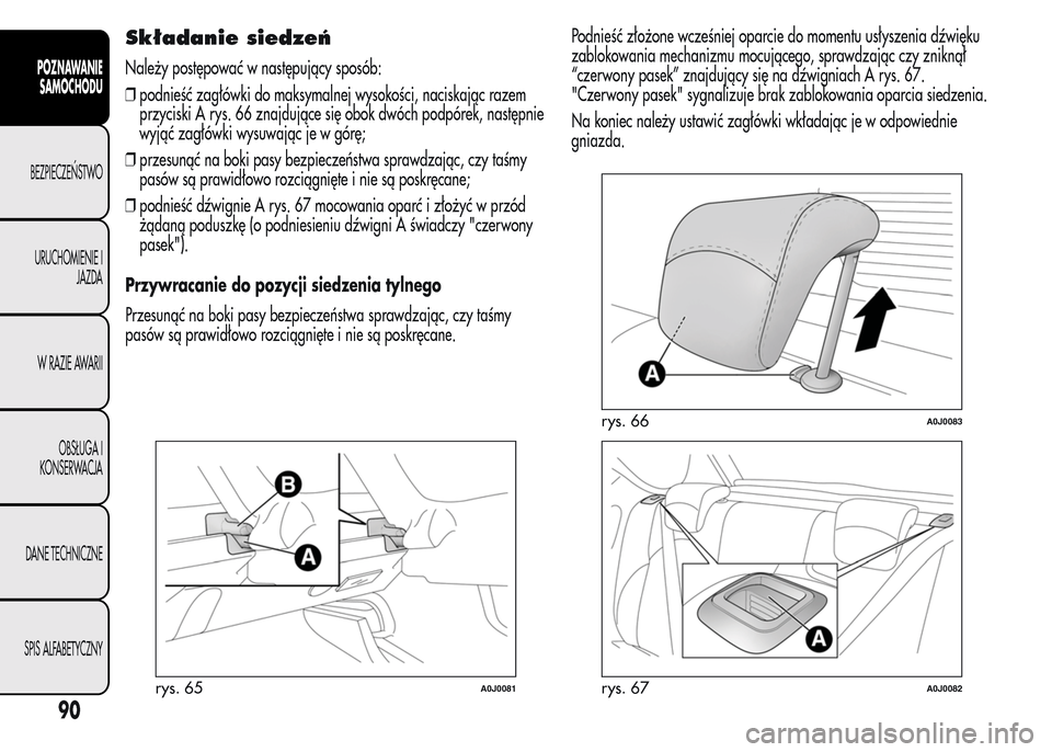 Alfa Romeo MiTo 2015 Instrukcja Obsługi (in Polish) Składanie siedzeń
Należy postępować w następujący sposób:
❒podnieść zagłówki do maksymalnej wysokości, naciskając razem
przyciski A rys. 66 znajdujące się obok dwóch podpórek, nast Alfa Romeo MiTo 2015 Instrukcja Obsługi (in Polish) Składanie siedzeń
Należy postępować w następujący sposób:
❒podnieść zagłówki do maksymalnej wysokości, naciskając razem
przyciski A rys. 66 znajdujące się obok dwóch podpórek, nast