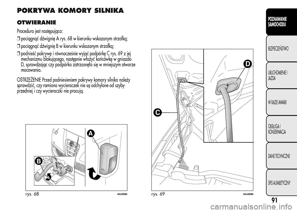 Alfa Romeo MiTo 2015 Instrukcja Obsługi (in Polish) POKRYWA KOMORY SILNIKA
OTWIERANIE
Procedura jest następująca:
❒pociągnąć dźwignię A rys. 68 w kierunku wskazanym strzałką;
❒pociągnąć dźwignię B w kierunku wskazanym strzałką;
❒p Alfa Romeo MiTo 2015 Instrukcja Obsługi (in Polish) POKRYWA KOMORY SILNIKA
OTWIERANIE
Procedura jest następująca:
❒pociągnąć dźwignię A rys. 68 w kierunku wskazanym strzałką;
❒pociągnąć dźwignię B w kierunku wskazanym strzałką;
❒p