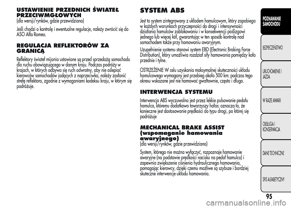 Alfa Romeo MiTo 2015 Instrukcja Obsługi (in Polish) USTAWIENIE PRZEDNICH ŚWIATEŁ
PRZECIWMGŁOWYCH
(dla wersji/rynków, gdzie przewidziano)
Jeśli chodzi o kontrolę i ewentualne regulacje, należy zwrócić się do
ASO Alfa Romeo.
REGULACJA REFLEKTOR Alfa Romeo MiTo 2015 Instrukcja Obsługi (in Polish) USTAWIENIE PRZEDNICH ŚWIATEŁ
PRZECIWMGŁOWYCH
(dla wersji/rynków, gdzie przewidziano)
Jeśli chodzi o kontrolę i ewentualne regulacje, należy zwrócić się do
ASO Alfa Romeo.
REGULACJA REFLEKTOR