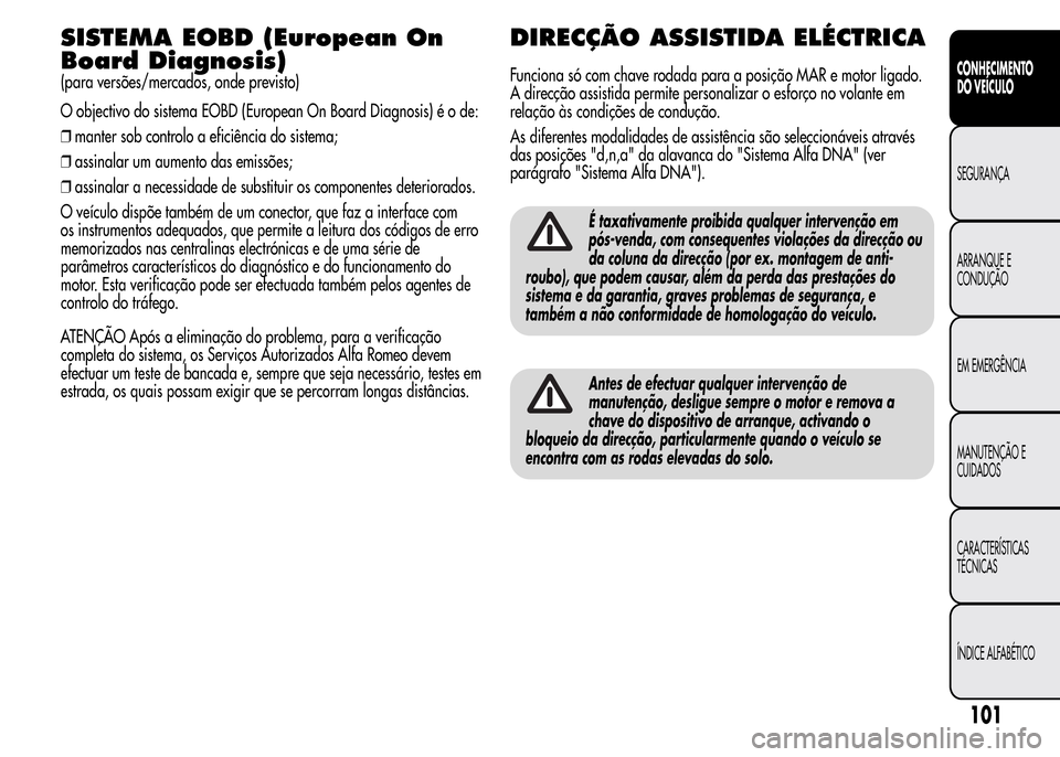 Alfa Romeo MiTo 2015  Manual do proprietário (in Portuguese) SISTEMA EOBD (European On
Board Diagnosis)
(para versões/mercados, onde previsto)
O objectivo do sistema EOBD (European On Board Diagnosis) é o de:
❒manter sob controlo a eficiência do sistema;
