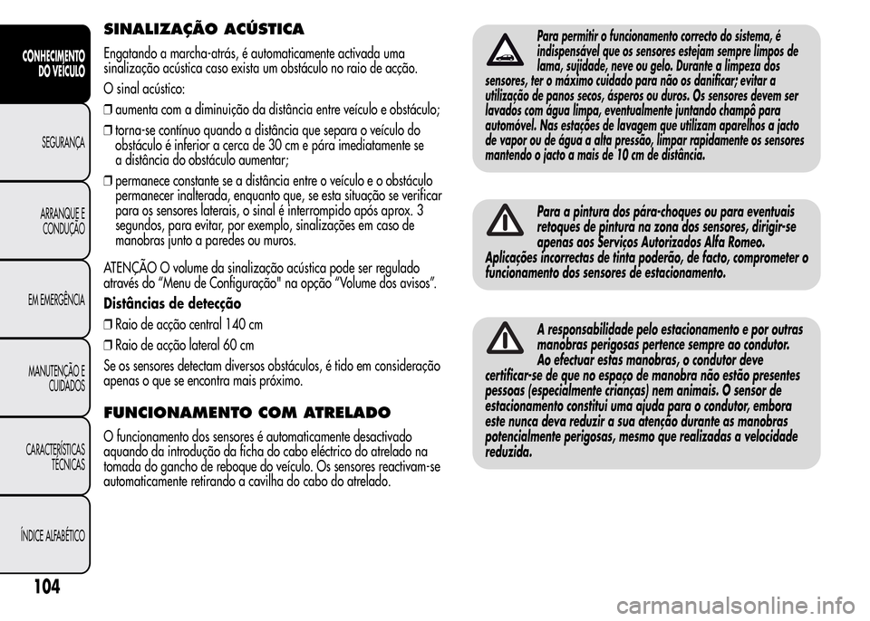 Alfa Romeo MiTo 2015  Manual do proprietário (in Portuguese) SINALIZAÇÃO ACÚSTICA
Engatando a marcha-atrás, é automaticamente activada uma
sinalização acústica caso exista um obstáculo no raio de acção.
O sinal acústico:
❒aumenta com a diminuiçã