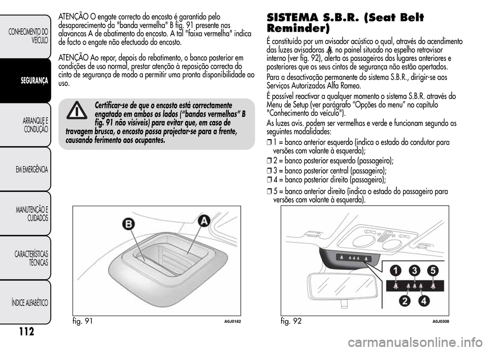 Alfa Romeo MiTo 2015  Manual do proprietário (in Portuguese) ATENÇÃO O engate correcto do encosto é garantido pelo
desaparecimento da "banda vermelha" B fig. 91 presente nas
alavancas A de abatimento do encosto. A tal "faixa vermelha" indica
de facto o engat