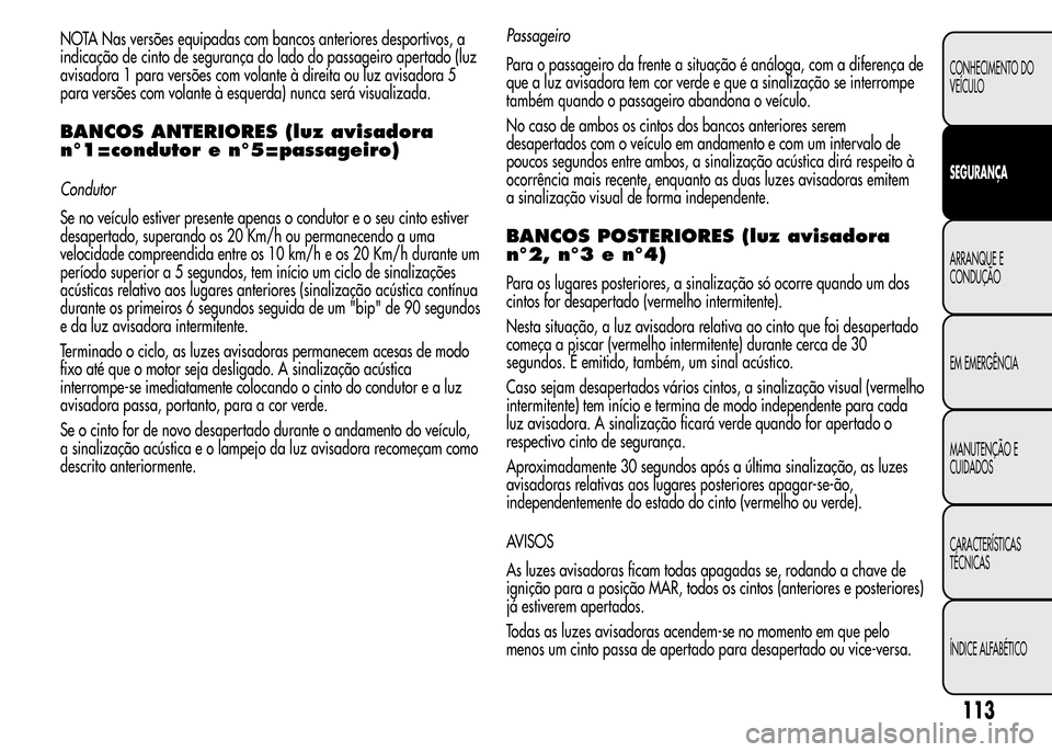 Alfa Romeo MiTo 2015  Manual do proprietário (in Portuguese) NOTA Nas versões equipadas com bancos anteriores desportivos, a
indicação de cinto de segurança do lado do passageiro apertado (luz
avisadora 1 para versões com volante à direita ou luz avisador