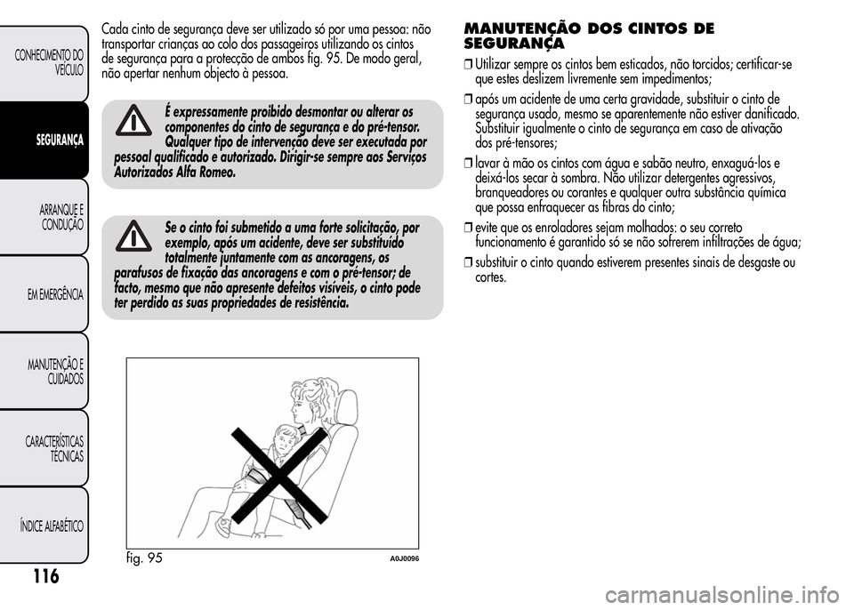Alfa Romeo MiTo 2015  Manual do proprietário (in Portuguese) Cada cinto de segurança deve ser utilizado só por uma pessoa: não
transportar crianças ao colo dos passageiros utilizando os cintos
de segurança para a protecção de ambos fig. 95. De modo geral