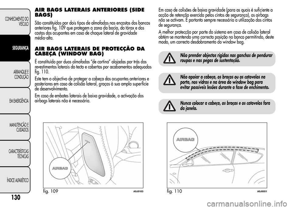Alfa Romeo MiTo 2015  Manual do proprietário (in Portuguese) AIR BAGS LATERAIS ANTERIORES (SIDE
BAGS)
São constituídos por dois tipos de almofadas nos encostos dos bancos
anteriores fig. 109 que protegem a zona da bacia, do tórax e das
costas dos ocupantes e