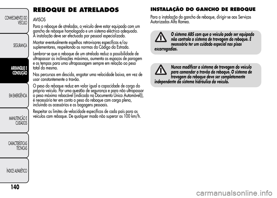 Alfa Romeo MiTo 2015  Manual do proprietário (in Portuguese) REBOQUE DE ATRELADOS
AVISOS
Para o reboque de atrelados, o veículo deve estar equipado com um
gancho de reboque homologado e um sistema eléctrico adequado.
A instalação deve ser efectuada por pess