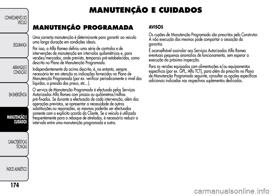 Alfa Romeo MiTo 2015  Manual do proprietário (in Portuguese) MANUTENÇÃO E CUIDADOS
MANUTENÇÃO PROGRAMADA
Uma correcta manutenção é determinante para garantir ao veículo
uma longa duração em condições ideais.
Por isso, a Alfa Romeo definiu uma série