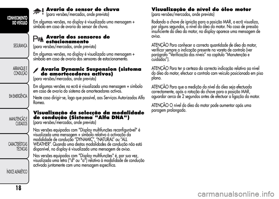 Alfa Romeo MiTo 2015 Manual do proprietário (in Portuguese) Avaria do sensor de chuva
(para versões/mercados, onde previsto)
Em algumas versões, no display é visualizada uma mensagem +
símbolo em caso de avaria do sensor de chuva.
Avaria dos sensores de
es Alfa Romeo MiTo 2015 Manual do proprietário (in Portuguese) Avaria do sensor de chuva
(para versões/mercados, onde previsto)
Em algumas versões, no display é visualizada uma mensagem +
símbolo em caso de avaria do sensor de chuva.
Avaria dos sensores de
es