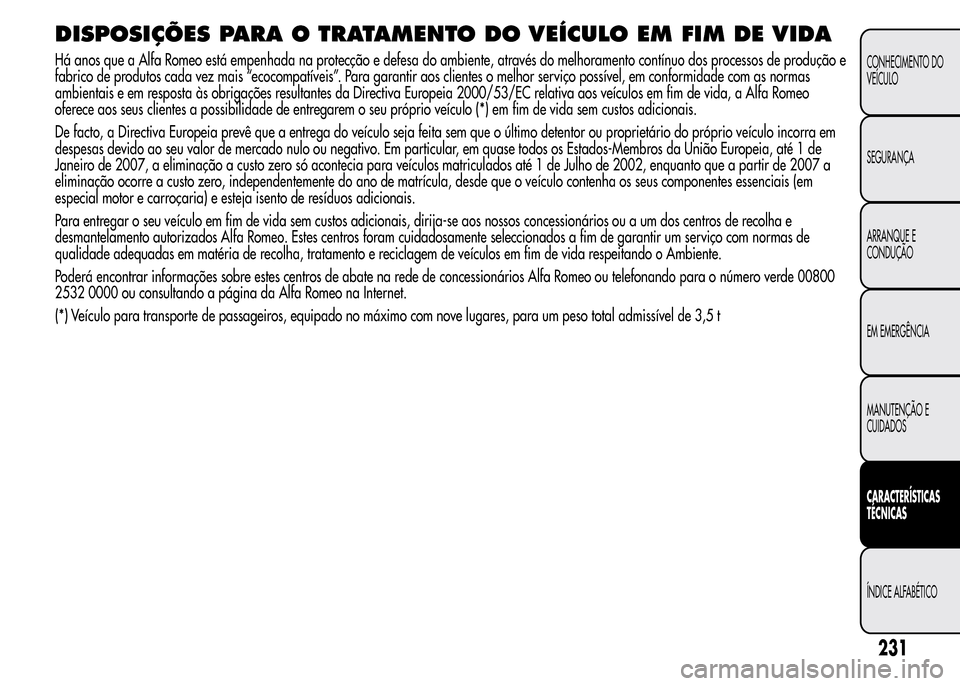 Alfa Romeo MiTo 2015  Manual do proprietário (in Portuguese) DISPOSIÇÕES PARA O TRATAMENTO DO VEÍCULO EM FIM DE VIDA
Há anos que a Alfa Romeo está empenhada na protecção e defesa do ambiente, através do melhoramento contínuo dos processos de produção