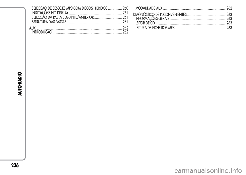 Alfa Romeo MiTo 2015  Manual do proprietário (in Portuguese) SELECÇÃO DE SESSÕES MP3 COM DISCOS HÍBRIDOS ............... 260
INDICAÇÕES NO DISPLAY ......................................................... 261
SELECÇÃO DA PASTA SEGUINTE/ANTERIOR ........