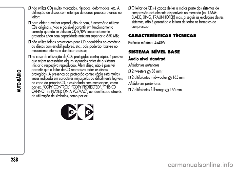 Alfa Romeo MiTo 2015 Manual do proprietário (in Portuguese) ❒não utilize CDs muito marcados, riscados, deformados, etc. A
utilização de discos com este tipo de danos provoca avarias no
leitor;
❒para obter a melhor reprodução de som, é necessário uti Alfa Romeo MiTo 2015 Manual do proprietário (in Portuguese) ❒não utilize CDs muito marcados, riscados, deformados, etc. A
utilização de discos com este tipo de danos provoca avarias no
leitor;
❒para obter a melhor reprodução de som, é necessário uti