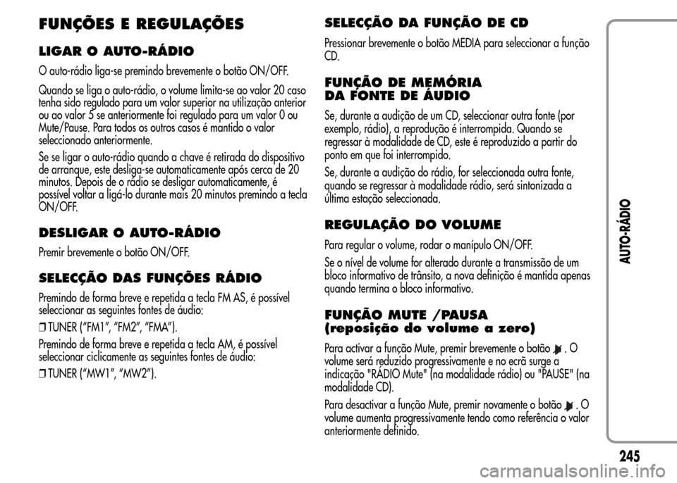 Alfa Romeo MiTo 2015 Manual do proprietário (in Portuguese) FUNÇÕES E REGULAÇÕES
LIGAR O AUTO-RÁDIO
O auto-rádio liga-se premindo brevemente o botão ON/OFF.
Quando se liga o auto-rádio, o volume limita-se ao valor 20 caso
tenha sido regulado para um va Alfa Romeo MiTo 2015 Manual do proprietário (in Portuguese) FUNÇÕES E REGULAÇÕES
LIGAR O AUTO-RÁDIO
O auto-rádio liga-se premindo brevemente o botão ON/OFF.
Quando se liga o auto-rádio, o volume limita-se ao valor 20 caso
tenha sido regulado para um va