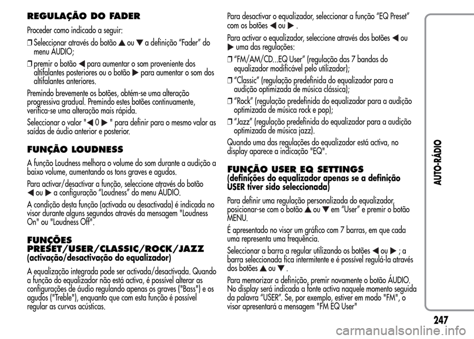 Alfa Romeo MiTo 2015 Manual do proprietário (in Portuguese) REGULAÇÃO DO FADER
Proceder como indicado a seguir:
❒Seleccionar através do botão
oua definição “Fader” do
menu ÁUDIO;
❒premir o botão
para aumentar o som proveniente dos
altifalantes Alfa Romeo MiTo 2015 Manual do proprietário (in Portuguese) REGULAÇÃO DO FADER
Proceder como indicado a seguir:
❒Seleccionar através do botão
oua definição “Fader” do
menu ÁUDIO;
❒premir o botão
para aumentar o som proveniente dos
altifalantes