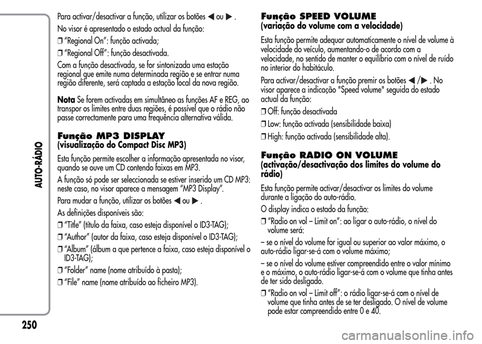 Alfa Romeo MiTo 2015 Manual do proprietário (in Portuguese) Para activar/desactivar a função, utilizar os botõesou.
No visor é apresentado o estado actual da função:
❒“Regional On”: função activada;
❒“Regional Off”: função desactivada.
Co Alfa Romeo MiTo 2015 Manual do proprietário (in Portuguese) Para activar/desactivar a função, utilizar os botõesou.
No visor é apresentado o estado actual da função:
❒“Regional On”: função activada;
❒“Regional Off”: função desactivada.
Co