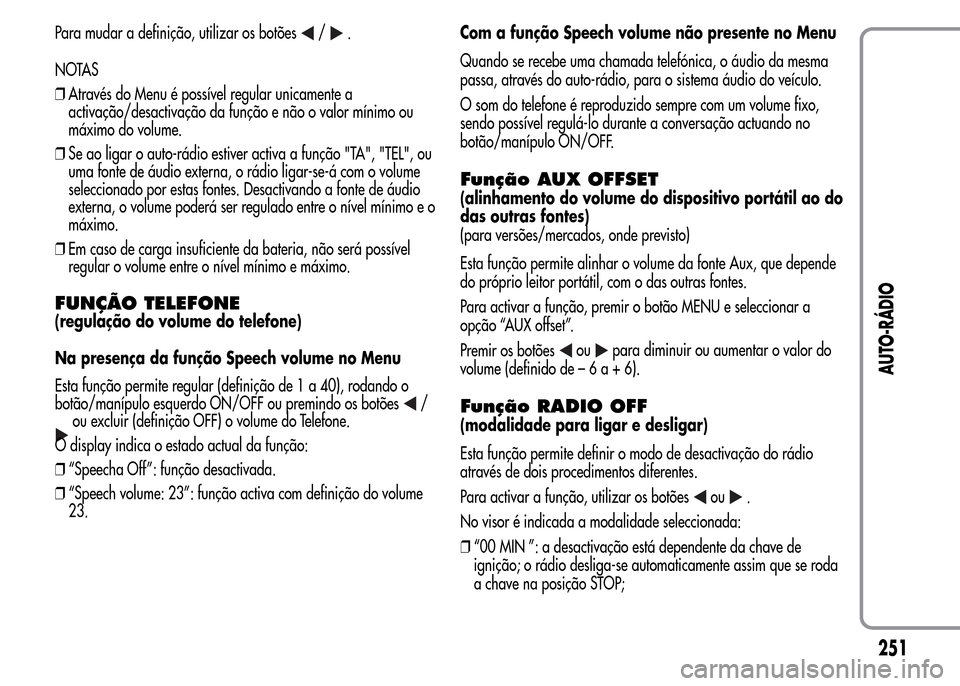 Alfa Romeo MiTo 2015 Manual do proprietário (in Portuguese) Para mudar a definição, utilizar os botões/.
NOTAS
❒Através do Menu é possível regular unicamente a
activação/desactivação da função e não o valor mínimo ou
máximo do volume.
❒Se ao Alfa Romeo MiTo 2015 Manual do proprietário (in Portuguese) Para mudar a definição, utilizar os botões/.
NOTAS
❒Através do Menu é possível regular unicamente a
activação/desactivação da função e não o valor mínimo ou
máximo do volume.
❒Se ao