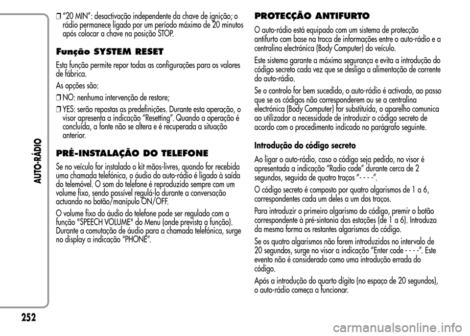 Alfa Romeo MiTo 2015 Manual do proprietário (in Portuguese) ❒“20 MIN”: desactivação independente da chave de ignição; o
rádio permanece ligado por um período máximo de 20 minutos
após colocar a chave na posição STOP.
Função SYSTEM RESET
Esta Alfa Romeo MiTo 2015 Manual do proprietário (in Portuguese) ❒“20 MIN”: desactivação independente da chave de ignição; o
rádio permanece ligado por um período máximo de 20 minutos
após colocar a chave na posição STOP.
Função SYSTEM RESET
Esta