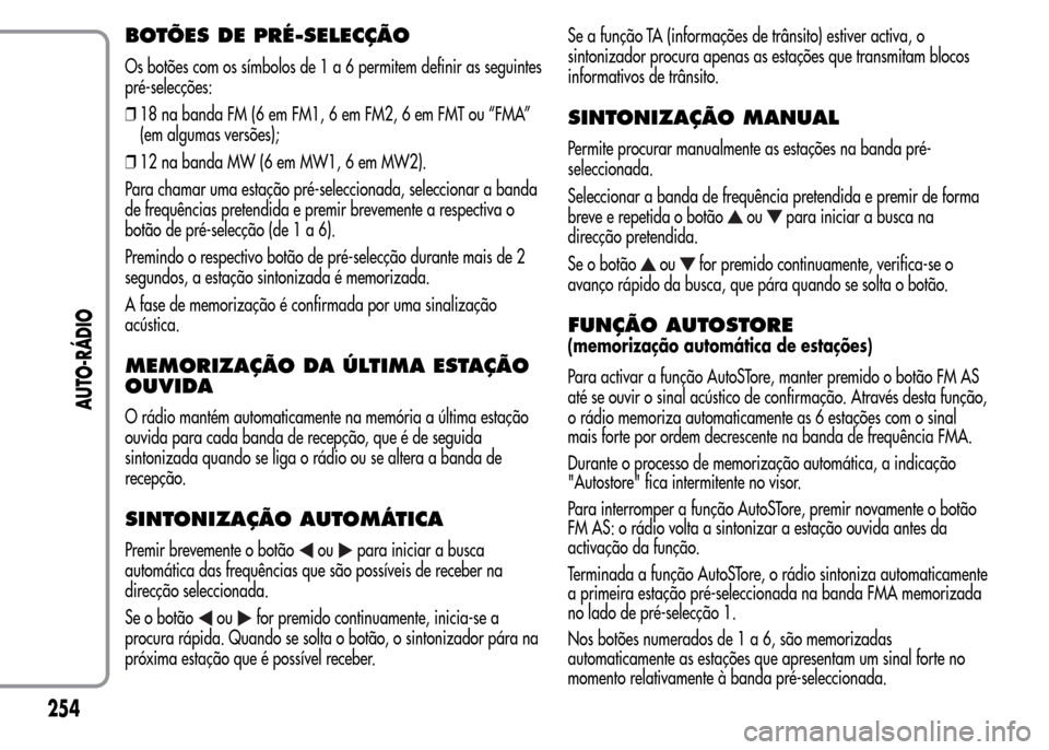 Alfa Romeo MiTo 2015 Manual do proprietário (in Portuguese) BOTÕES DE PRÉ-SELECÇÃO
Os botões com os símbolos de1a6permitem definir as seguintes
pré-selecções:
❒18 na banda FM (6 em FM1, 6 em FM2, 6 em FMT ou “FMA”
(em algumas versões);
❒12 na Alfa Romeo MiTo 2015 Manual do proprietário (in Portuguese) BOTÕES DE PRÉ-SELECÇÃO
Os botões com os símbolos de1a6permitem definir as seguintes
pré-selecções:
❒18 na banda FM (6 em FM1, 6 em FM2, 6 em FMT ou “FMA”
(em algumas versões);
❒12 na