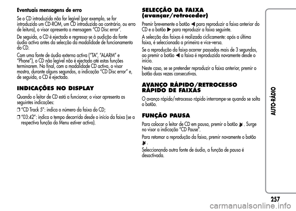Alfa Romeo MiTo 2015 Manual do proprietário (in Portuguese) Eventuais mensagens de erro
Se o CD introduzido não for legível (por exemplo, se for
introduzido um CD-ROM, um CD introduzido ao contrário, ou erro
de leitura), o visor apresenta a mensagem “CD D Alfa Romeo MiTo 2015 Manual do proprietário (in Portuguese) Eventuais mensagens de erro
Se o CD introduzido não for legível (por exemplo, se for
introduzido um CD-ROM, um CD introduzido ao contrário, ou erro
de leitura), o visor apresenta a mensagem “CD D