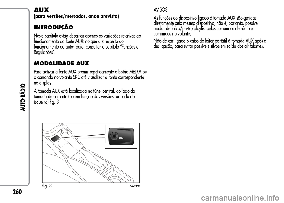 Alfa Romeo MiTo 2015 Manual do proprietário (in Portuguese) AUX
(para versões/mercados, onde previsto)
INTRODUÇÃO
Neste capítulo estão descritas apenas as variações relativas ao
funcionamento da fonte AUX: no que diz respeito ao
funcionamento do auto-r Alfa Romeo MiTo 2015 Manual do proprietário (in Portuguese) AUX
(para versões/mercados, onde previsto)
INTRODUÇÃO
Neste capítulo estão descritas apenas as variações relativas ao
funcionamento da fonte AUX: no que diz respeito ao
funcionamento do auto-r