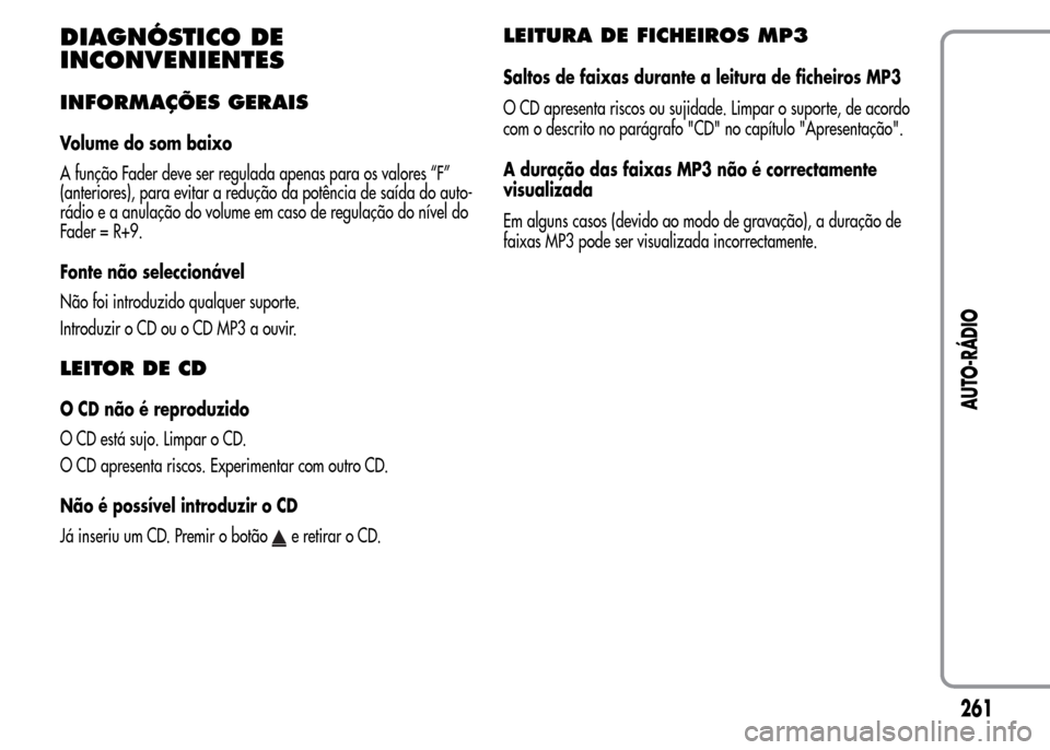 Alfa Romeo MiTo 2015 Manual do proprietário (in Portuguese) DIAGNÓSTICO DE
INCONVENIENTES
INFORMAÇÕES GERAIS
Volume do som baixo
A função Fader deve ser regulada apenas para os valores “F”
(anteriores), para evitar a redução da potência de saída d Alfa Romeo MiTo 2015 Manual do proprietário (in Portuguese) DIAGNÓSTICO DE
INCONVENIENTES
INFORMAÇÕES GERAIS
Volume do som baixo
A função Fader deve ser regulada apenas para os valores “F”
(anteriores), para evitar a redução da potência de saída d