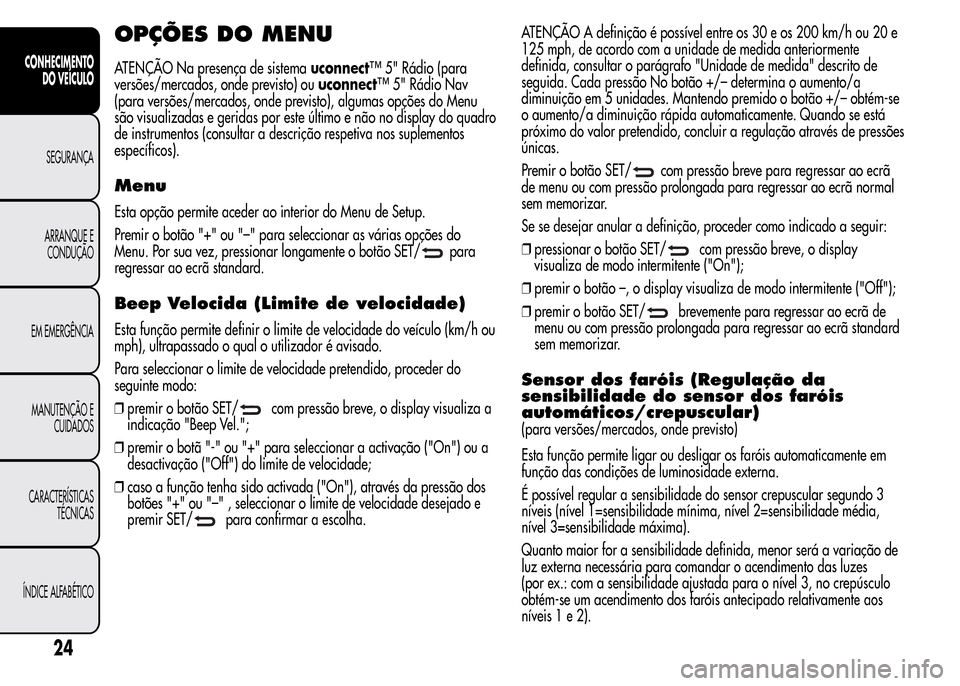 Alfa Romeo MiTo 2015 Manual do proprietário (in Portuguese) OPÇÕES DO MENU
ATENÇÃO Na presença de sistemauconnect™ 5" Rádio (para
versões/mercados, onde previsto) ouuconnect™ 5" Rádio Nav
(para versões/mercados, onde previsto), algumas opções do Alfa Romeo MiTo 2015 Manual do proprietário (in Portuguese) OPÇÕES DO MENU
ATENÇÃO Na presença de sistemauconnect™ 5" Rádio (para
versões/mercados, onde previsto) ouuconnect™ 5" Rádio Nav
(para versões/mercados, onde previsto), algumas opções do