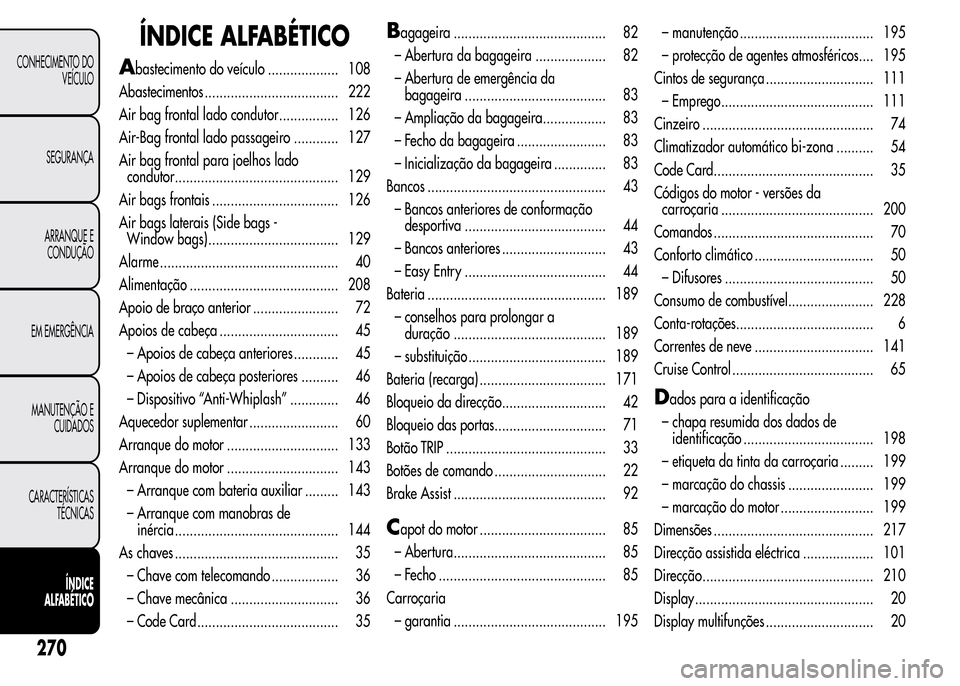 Alfa Romeo MiTo 2015 Manual do proprietário (in Portuguese) ÍNDICE ALFABÉTICO
Abastecimento do veículo ................... 108
Abastecimentos .................................... 222
Air bag frontal lado condutor................ 126
Air-Bag frontal lado pas Alfa Romeo MiTo 2015 Manual do proprietário (in Portuguese) ÍNDICE ALFABÉTICO
Abastecimento do veículo ................... 108
Abastecimentos .................................... 222
Air bag frontal lado condutor................ 126
Air-Bag frontal lado pas