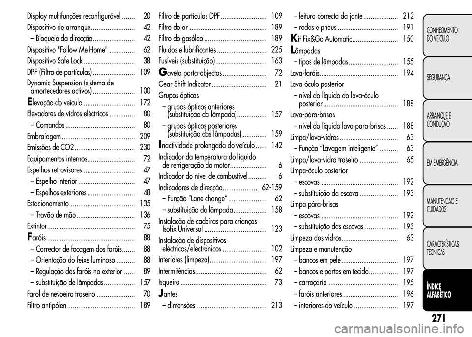 Alfa Romeo MiTo 2015 Manual do proprietário (in Portuguese) Display multifunções reconfigurável ....... 20
Dispositivo de arranque ........................ 42
– Bloqueio da direcção ....................... 42
Dispositivo "Follow Me Home" .............. Alfa Romeo MiTo 2015 Manual do proprietário (in Portuguese) Display multifunções reconfigurável ....... 20
Dispositivo de arranque ........................ 42
– Bloqueio da direcção ....................... 42
Dispositivo "Follow Me Home" ..............