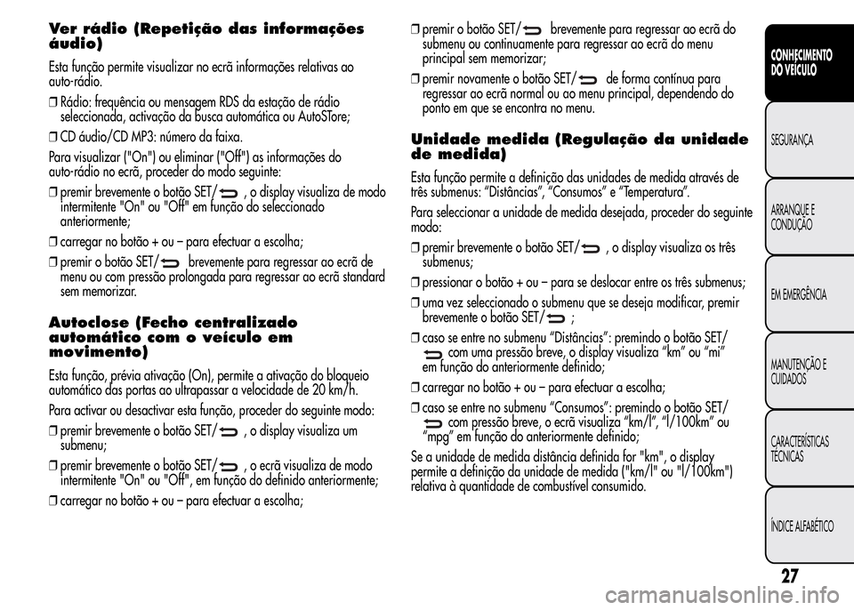 Alfa Romeo MiTo 2015 Manual do proprietário (in Portuguese) Ver rádio (Repetição das informações
áudio)
Esta função permite visualizar no ecrã informações relativas ao
auto-rádio.
❒Rádio: frequência ou mensagem RDS da estação de rádio
selecc Alfa Romeo MiTo 2015 Manual do proprietário (in Portuguese) Ver rádio (Repetição das informações
áudio)
Esta função permite visualizar no ecrã informações relativas ao
auto-rádio.
❒Rádio: frequência ou mensagem RDS da estação de rádio
selecc