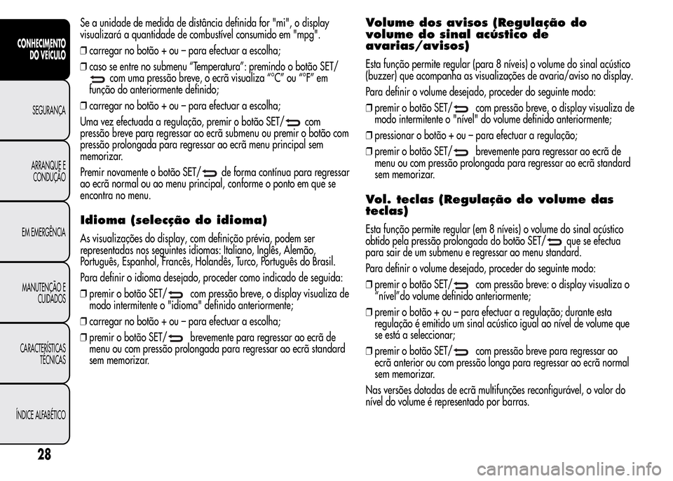 Alfa Romeo MiTo 2015 Manual do proprietário (in Portuguese) Se a unidade de medida de distância definida for "mi", o display
visualizará a quantidade de combustível consumido em "mpg".
❒carregar no botão + ou – para efectuar a escolha;
❒caso se entre Alfa Romeo MiTo 2015 Manual do proprietário (in Portuguese) Se a unidade de medida de distância definida for "mi", o display
visualizará a quantidade de combustível consumido em "mpg".
❒carregar no botão + ou – para efectuar a escolha;
❒caso se entre