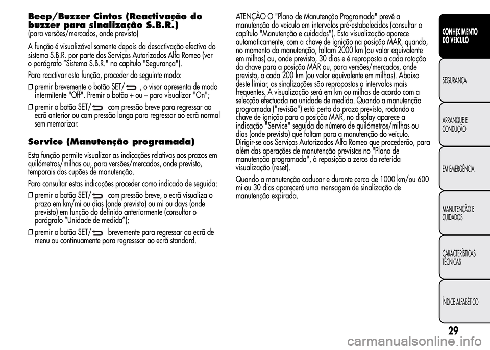 Alfa Romeo MiTo 2015 Manual do proprietário (in Portuguese) Beep/Buzzer Cintos (Reactivação do
buzzer para sinalização S.B.R.)
(para versões/mercados, onde previsto)
A função é visualizável somente depois da desactivação efectiva do
sistema S.B.R. p Alfa Romeo MiTo 2015 Manual do proprietário (in Portuguese) Beep/Buzzer Cintos (Reactivação do
buzzer para sinalização S.B.R.)
(para versões/mercados, onde previsto)
A função é visualizável somente depois da desactivação efectiva do
sistema S.B.R. p