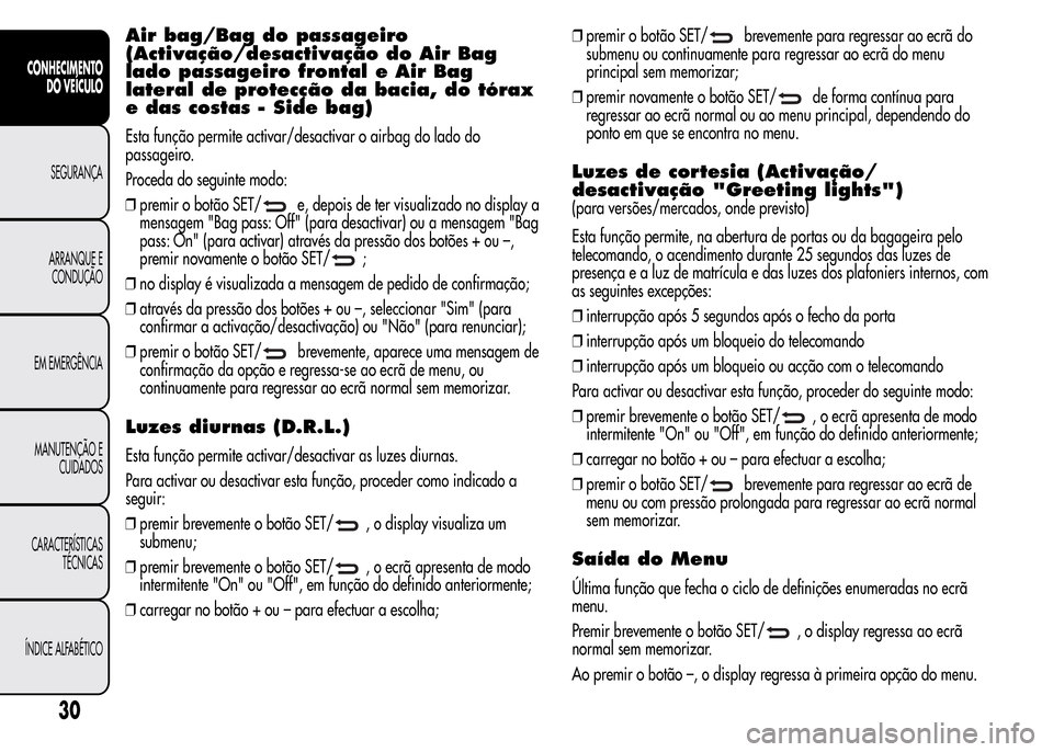 Alfa Romeo MiTo 2015 Manual do proprietário (in Portuguese) Air bag/Bag do passageiro
(Activação/desactivação do Air Bag
lado passageiro frontal e Air Bag
lateral de protecção da bacia, do tórax
e das costas - Side bag)
Esta função permite activar/des Alfa Romeo MiTo 2015 Manual do proprietário (in Portuguese) Air bag/Bag do passageiro
(Activação/desactivação do Air Bag
lado passageiro frontal e Air Bag
lateral de protecção da bacia, do tórax
e das costas - Side bag)
Esta função permite activar/des