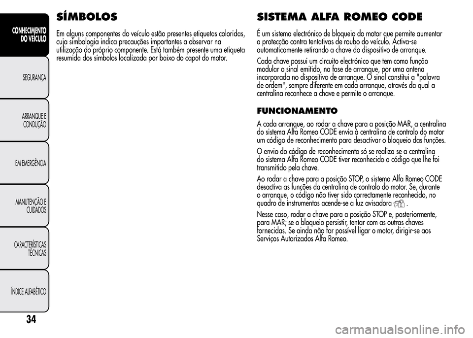 Alfa Romeo MiTo 2015 Manual do proprietário (in Portuguese) SÍMBOLOS
Em alguns componentes do veículo estão presentes etiquetas coloridas,
cuja simbologia indica precauções importantes a observar na
utilização do próprio componente. Está também prese Alfa Romeo MiTo 2015 Manual do proprietário (in Portuguese) SÍMBOLOS
Em alguns componentes do veículo estão presentes etiquetas coloridas,
cuja simbologia indica precauções importantes a observar na
utilização do próprio componente. Está também prese