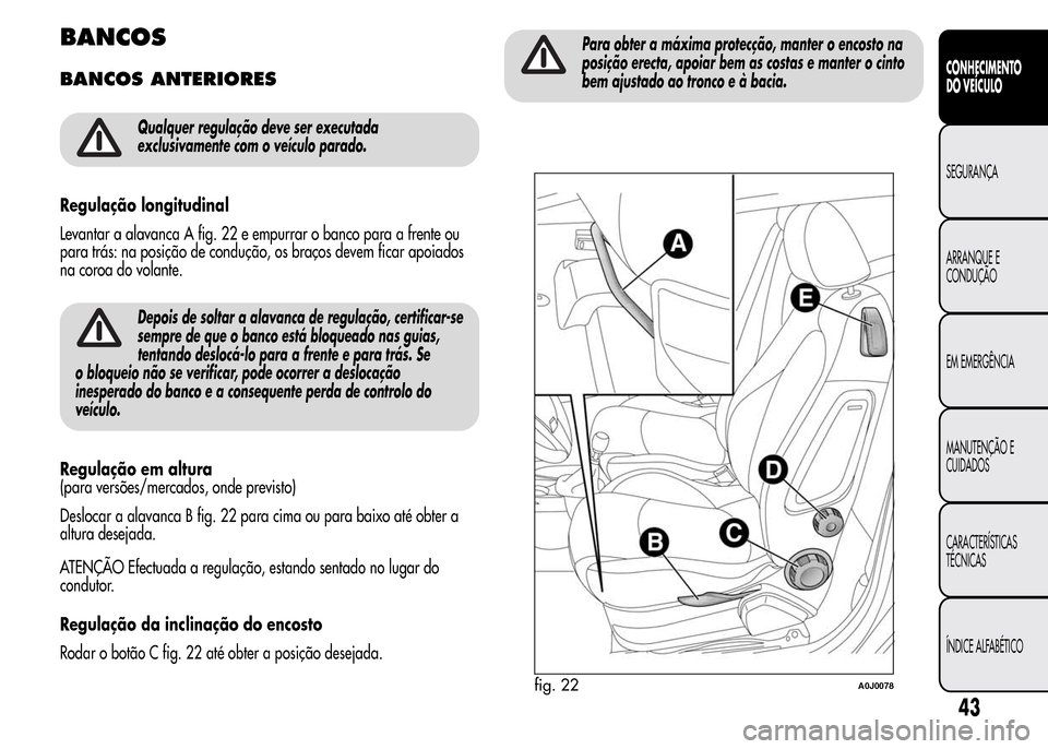 Alfa Romeo MiTo 2015 Manual do proprietário (in Portuguese) BANCOS
BANCOS ANTERIORES
Qualquer regulação deve ser executada
exclusivamente com o veículo parado.
Regulação longitudinal
Levantar a alavanca A fig. 22 e empurrar o banco para a frente ou
para t Alfa Romeo MiTo 2015 Manual do proprietário (in Portuguese) BANCOS
BANCOS ANTERIORES
Qualquer regulação deve ser executada
exclusivamente com o veículo parado.
Regulação longitudinal
Levantar a alavanca A fig. 22 e empurrar o banco para a frente ou
para t