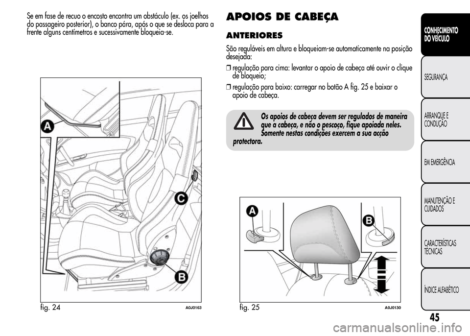 Alfa Romeo MiTo 2015 Manual do proprietário (in Portuguese) Se em fase de recuo o encosto encontra um obstáculo (ex. os joelhos
do passageiro posterior), o banco pára, após o que se desloca para a
frente alguns centímetros e sucessivamente bloqueia-se.APOI Alfa Romeo MiTo 2015 Manual do proprietário (in Portuguese) Se em fase de recuo o encosto encontra um obstáculo (ex. os joelhos
do passageiro posterior), o banco pára, após o que se desloca para a
frente alguns centímetros e sucessivamente bloqueia-se.APOI